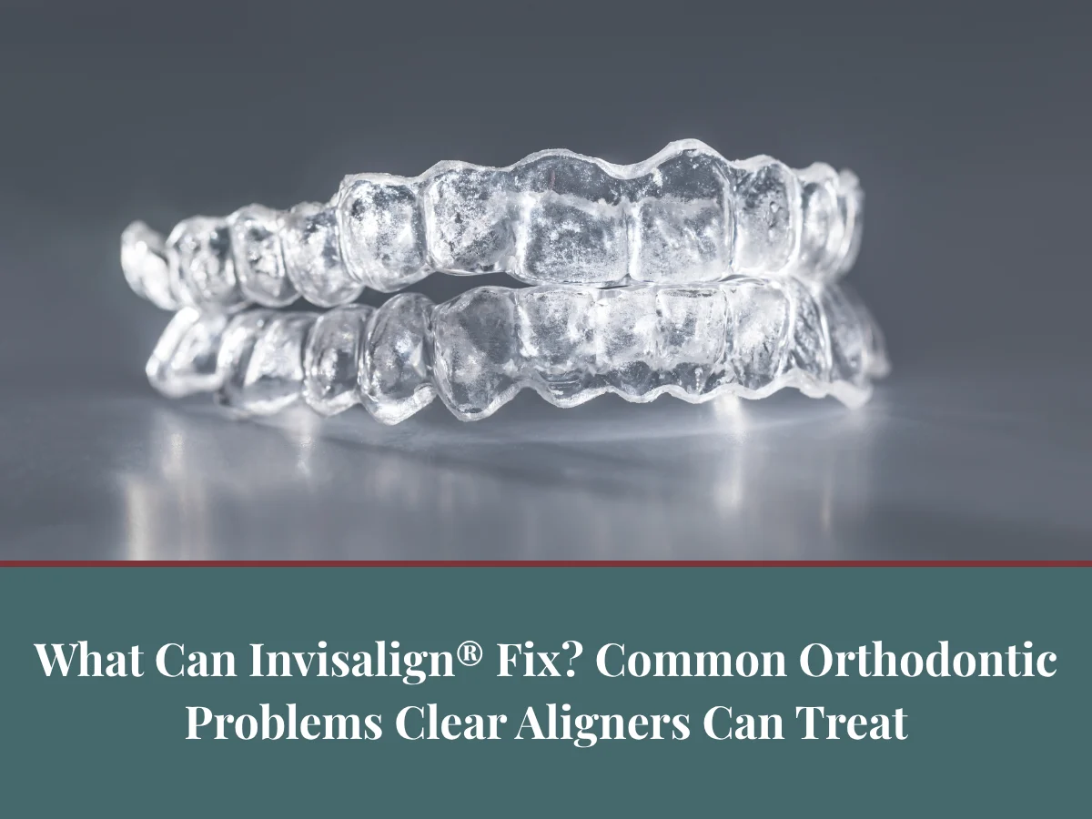 What Can Invisalign® Fix? Common Orthodontic Problems Clear Aligners Can Treat